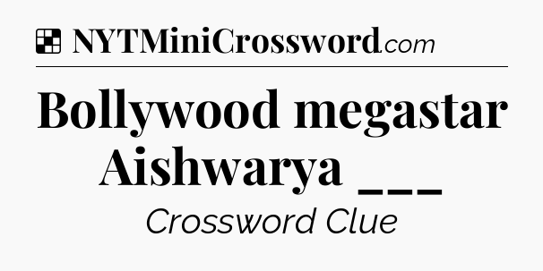 Solution: Bollywood megastar Aishwarya ___ - NYT Crossword
