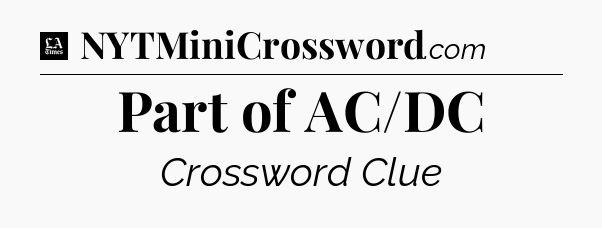 Part of AC/DC - LA Times Crossword