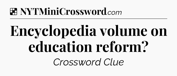 Solution: Encyclopedia volume on education reform - NYT Crossword