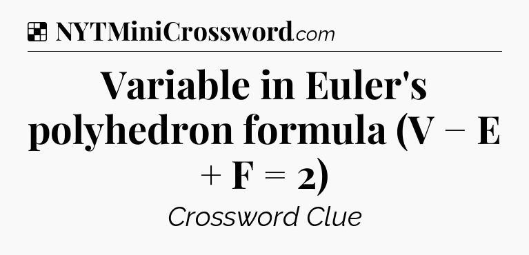 Solution: Variable in Euler's polyhedron formula (V − E + F = 2) - NYT Crossword