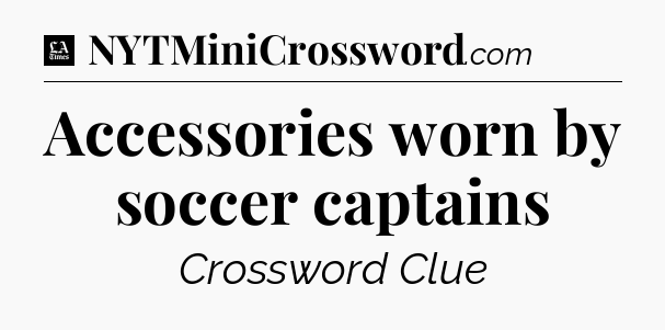 Accessories worn by soccer captains - LA Times Crossword