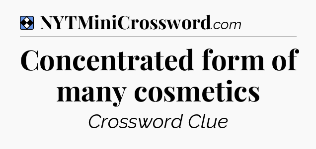 Solution: Concentrated form of many cosmetics - NYT Mini Crossword