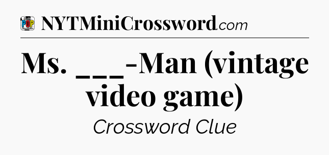 Ms. ___-Man (vintage video game) Crossword Clue