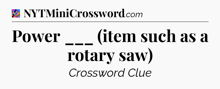 Power ___ (item such as a rotary saw) Crossword Clue