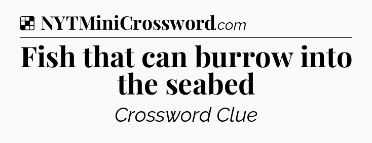 Solution: Fish that can burrow into the seabed - NYT Crossword