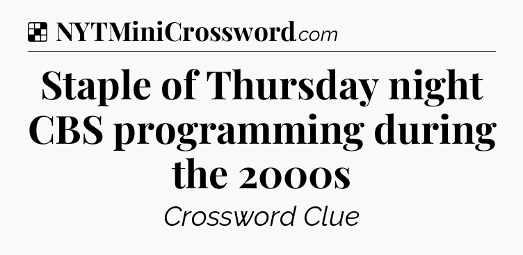 Solution: Staple of Thursday night CBS programming during the 2000s - NYT Crossword