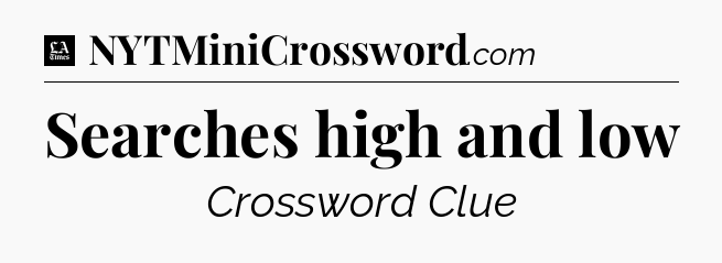 Searches high and low - LA Times Crossword