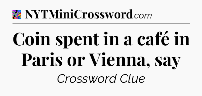 Coin spent in a café in Paris or Vienna, say Crossword Clue