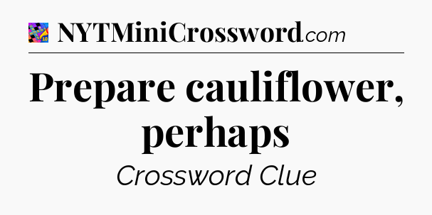 Prepare cauliflower, perhaps Crossword Clue