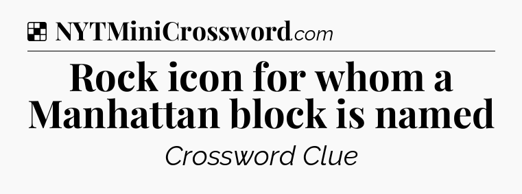 Solution: Rock icon for whom a Manhattan block is named - NYT Crossword