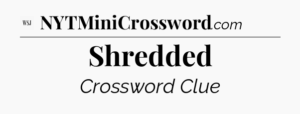 Shredded - WSJ Crossword