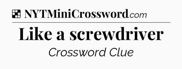 Solution: Like a screwdriver - NYT Crossword