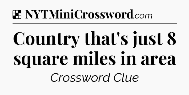 Solution: Country that's just 8 square miles in area - NYT Crossword