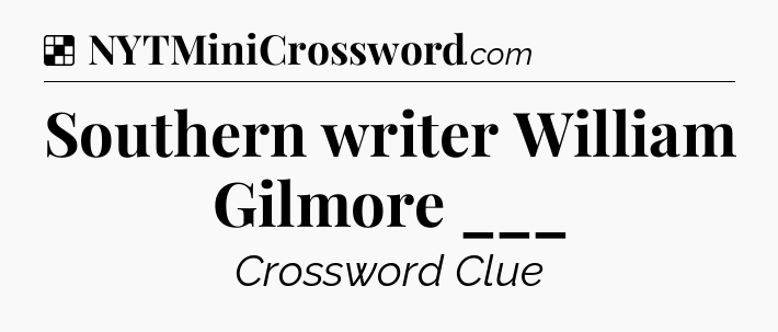 Solution: Southern writer William Gilmore ___ - NYT Crossword