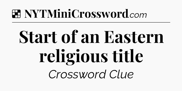 Solution: Start of an Eastern religious title - NYT Crossword