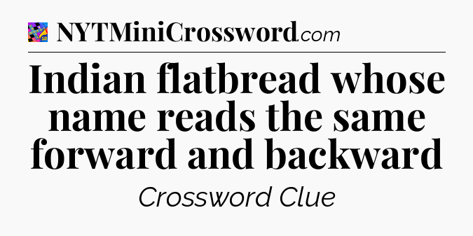 Indian flatbread whose name reads the same forward and backward Crossword Clue