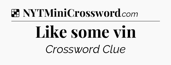 Solution: Like some vin - NYT Crossword