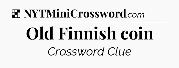 Solution: Old Finnish coin - NYT Crossword