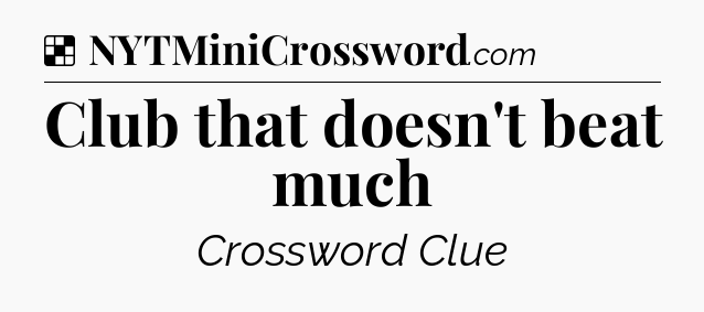 Solution: Club that doesn't beat much - NYT Crossword