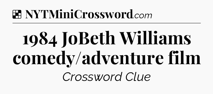 Solution: 1984 JoBeth Williams comedy/adventure film - NYT Crossword