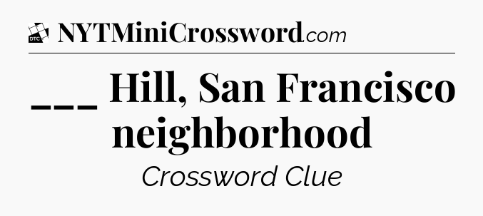 ___ Hill, San Francisco neighborhood - Daily Themed Classic Crossword