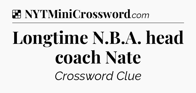 Solution: Longtime N.B.A. head coach Nate - NYT Crossword