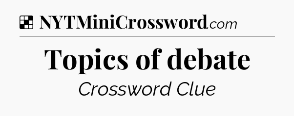 Solution: Topics of debate - NYT Crossword
