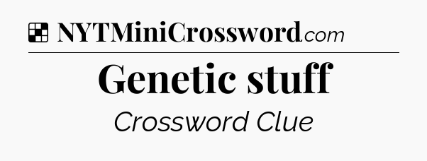 Solution: Genetic stuff - NYT Crossword