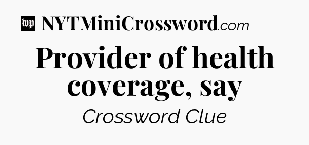 Provider of health coverage, say Crossword Clue