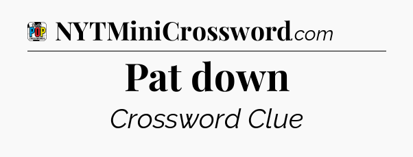 Pat down Crossword Clue