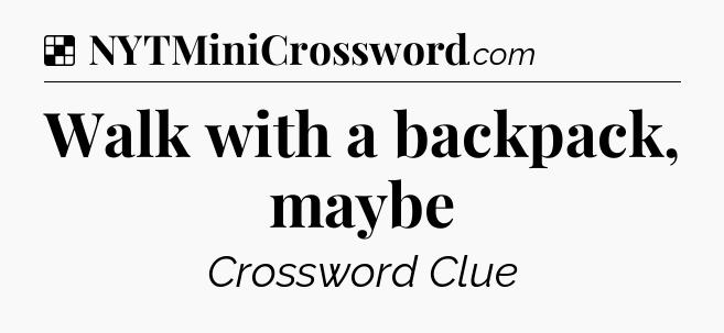 Solution: Walk with a backpack, maybe - NYT Crossword