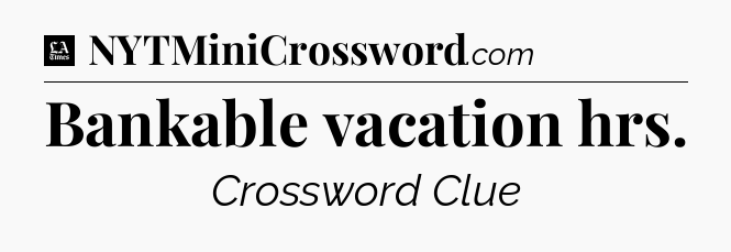 Bankable vacation hrs - LA Times Crossword