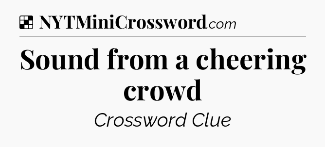 Solution: Sound from a cheering crowd - NYT Crossword
