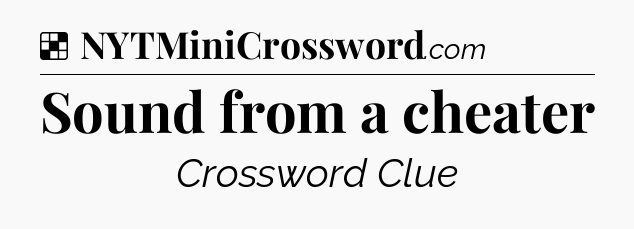 Solution: Sound from a cheater - NYT Crossword