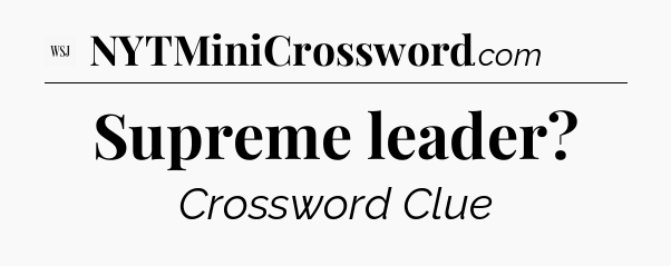 Supreme leader - WSJ Crossword