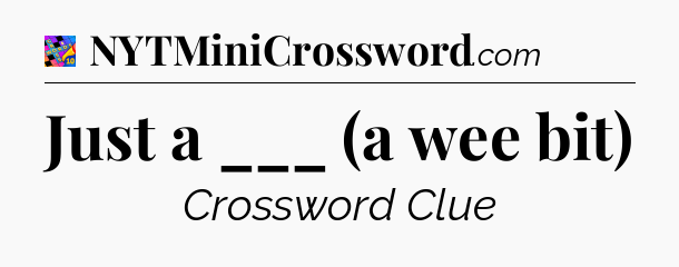 Just a ___ (a wee bit) Crossword Clue
