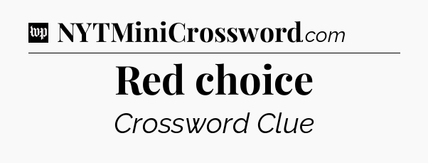 Red choice Crossword Clue
