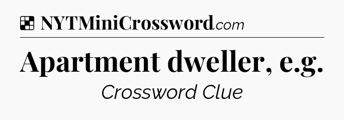 Solution: Apartment dweller, e.g - NYT Crossword
