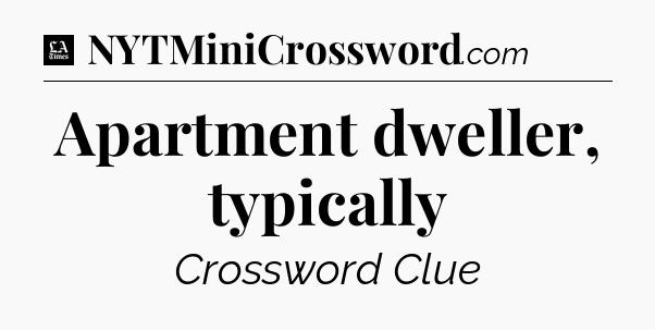 Apartment dweller, typically - LA Times Crossword