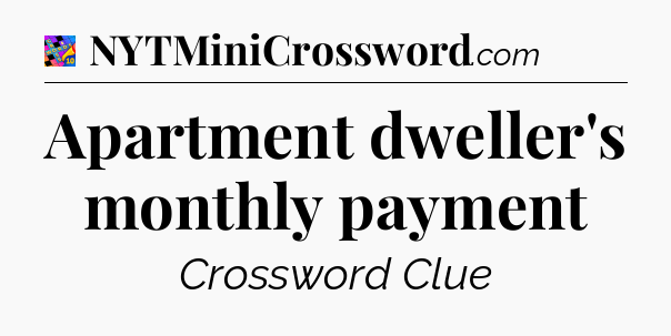 Apartment dweller's monthly payment Crossword Clue