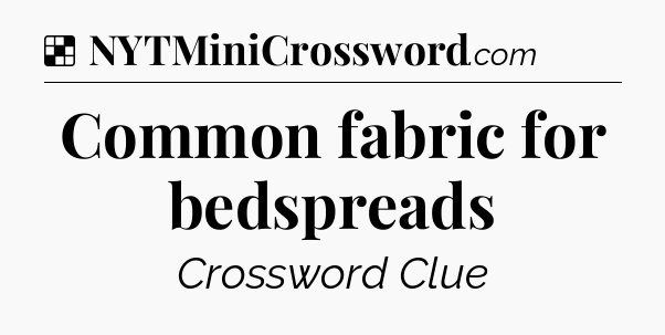 Solution: Common fabric for bedspreads - NYT Crossword