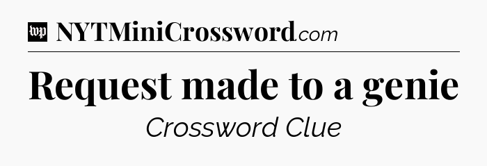 Request made to a genie Crossword Clue