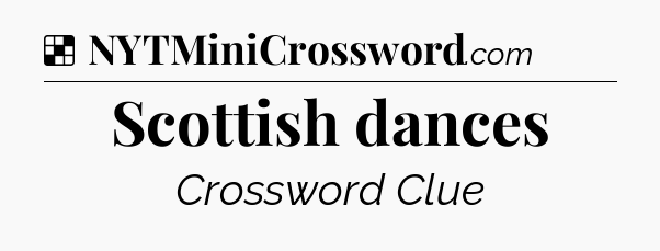 Solution: Scottish dances - NYT Crossword