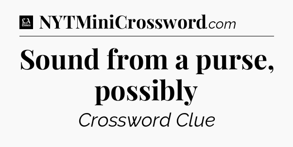 Sound from a purse, possibly - LA Times Crossword