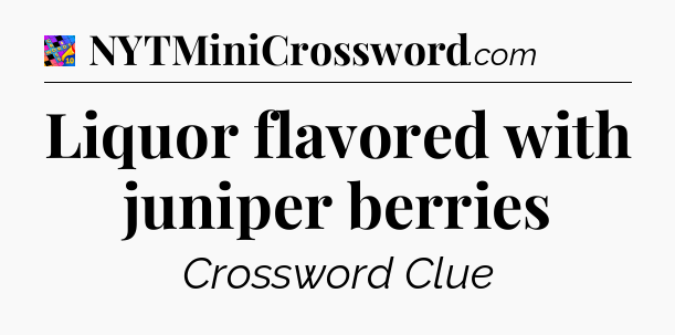 Liquor flavored with juniper berries Crossword Clue