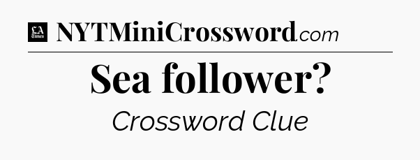Sea follower - LA Times Crossword