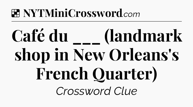Solution: Café du ___ (landmark shop in New Orleans's French Quarter) - NYT Crossword