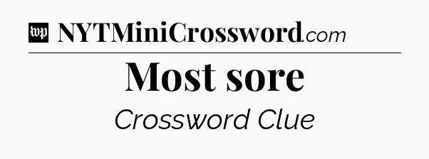 Most sore Crossword Clue