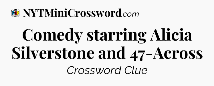 Comedy starring Alicia Silverstone and 47-Across Crossword Clue
