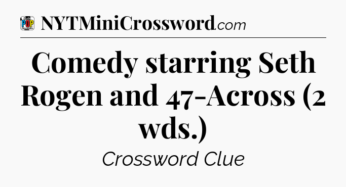 Comedy starring Seth Rogen and 47-Across (2 wds.) Crossword Clue
